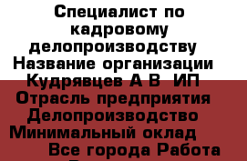 Специалист по кадровому делопроизводству › Название организации ­ Кудрявцев А.В, ИП › Отрасль предприятия ­ Делопроизводство › Минимальный оклад ­ 27 500 - Все города Работа » Вакансии   . Московская обл.